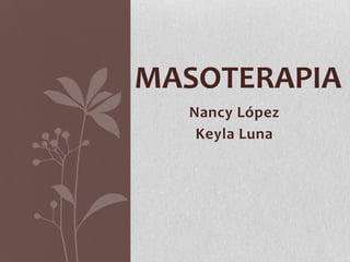 MASOTERAPIA
  Nancy López
   Keyla Luna
 