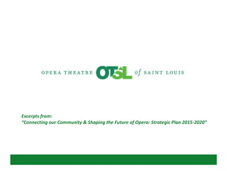 Excerpts from:
“Connecting our Community & Shaping the Future of Opera: Strategic Plan 2015-2020”
 