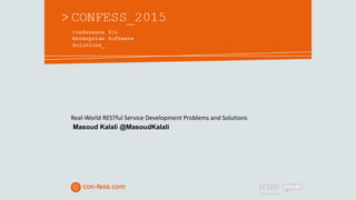 Real-World RESTful Service Development Problems and Solutions
Masoud Kalali @MasoudKalali
 