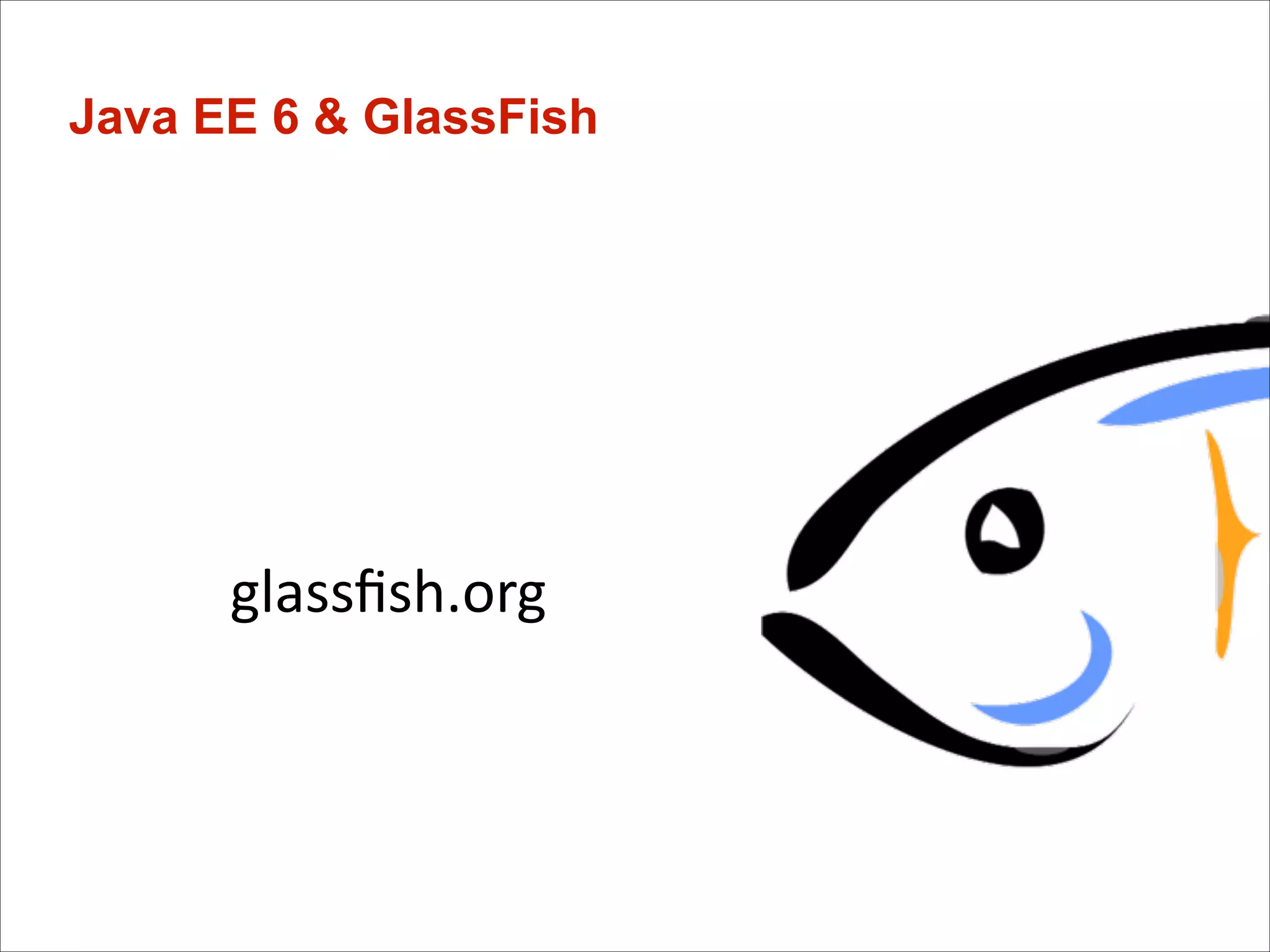 Java EE 6 & GlassFish

glassﬁsh.org

 