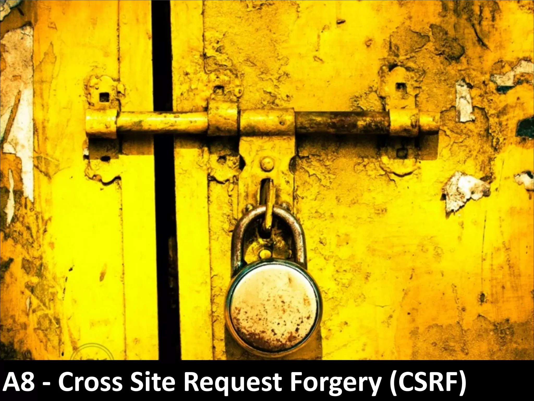 A8	
  -­‐	
  Cross	
  Site	
  Request	
  Forgery	
  (CSRF)

 