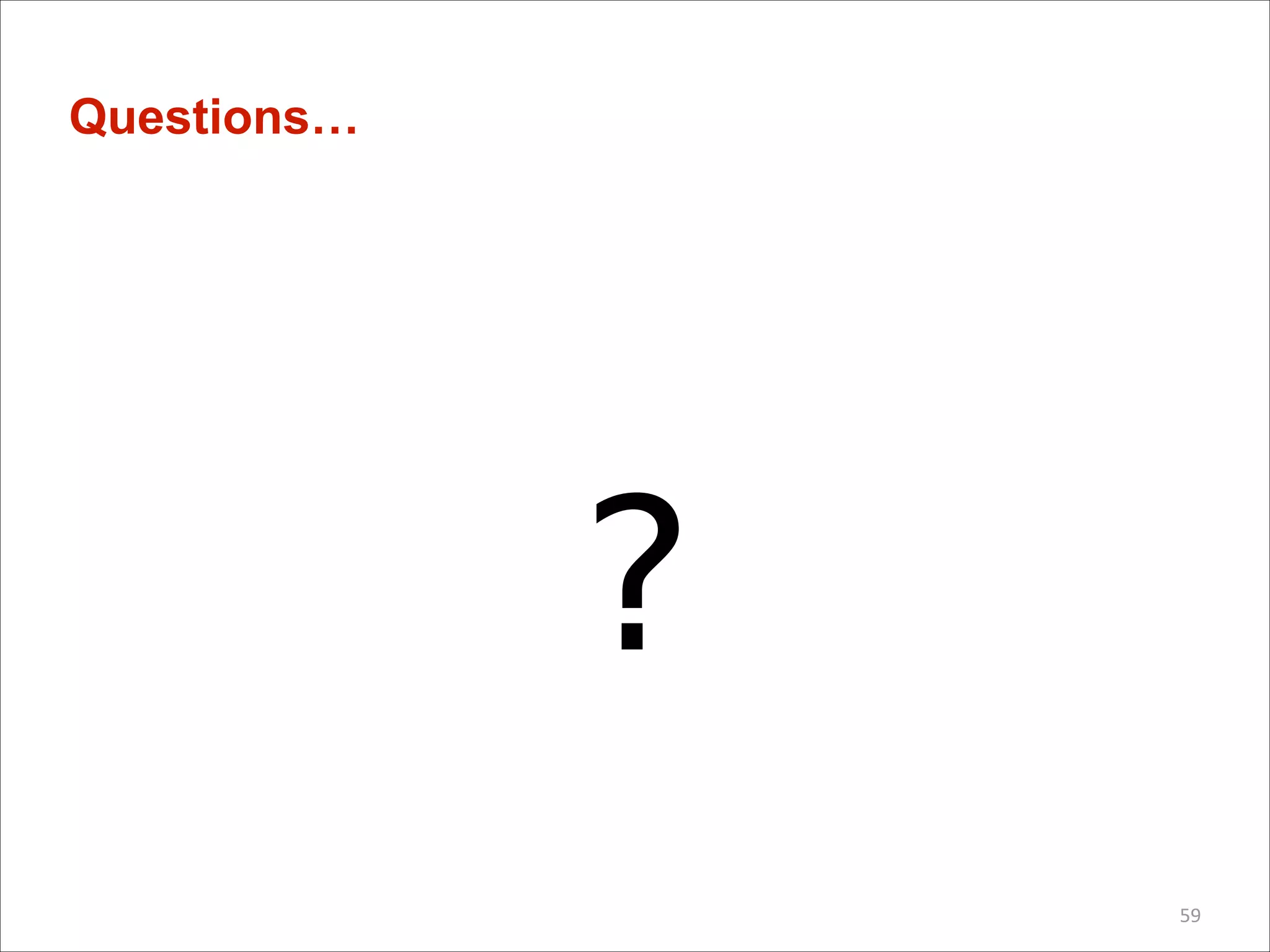 Questions…

!

?
59

 