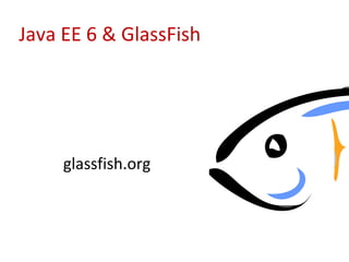 Java EE 6 & GlassFish




     glassfish.org
 