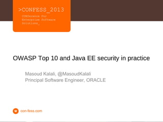 OWASP Top 10 and Java EE security in practice

    Masoud Kalali, @MasoudKalali
    Principal Software Engineer, ORACLE
 