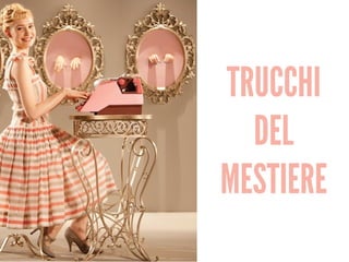 TRUCCHI
DEL
MESTIERE
 