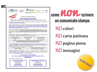 come non scrivere
un comunicato stampa
NO colori
NO carta patinata
NO pagina piena
NO immagini
#2
sobrietà
 