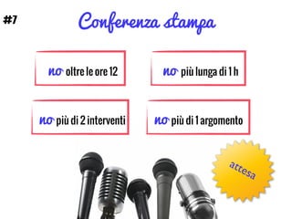 Conferenza stampa
no più di 1 argomento
attesa
#7
no oltre le ore 12 no più lunga di 1 h
no più di 2 interventi
 