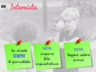 Intervista#8
la chiede  
SEMPRE  
il giornalista
NON  
leggere vedere  
prima
NON  
imporre  
foto 
inquadratura
 