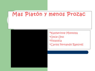 Mas Platón y menos Prozac  * Katherinne Montoya  *Once Uno  *Filosofía  *Carlos Fernando Ramírez 