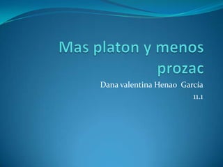 Mas platony menos prozac Dana valentina Henao  García  11.1 