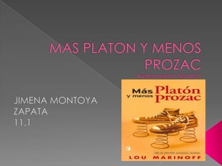 MAS PLATON Y MENOS PROZACAsesoramiento filosófico JIMENA MONTOYA ZAPATA 11.1 