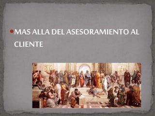 MAS ALLA DEL ASESORAMIENTO AL
CLIENTE
 