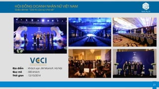 21
Địa điểm : Khách sạn JW Marriott, Hà Nội
Quy mô : 300 khách
Thời gian : 12/10/2014
HỘI ĐỒNG DOANH NHÂN NỮ VIỆT NAM
Gala...