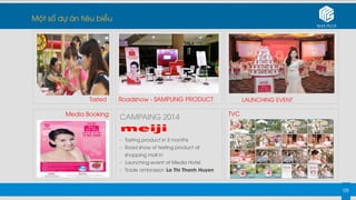 09
LAUNCHING EVENT
CAMPAING 2014Media Booking
Roadshow - SAMPLING PRODUCT
- Tasting product in 3 months
- Road show of tes...