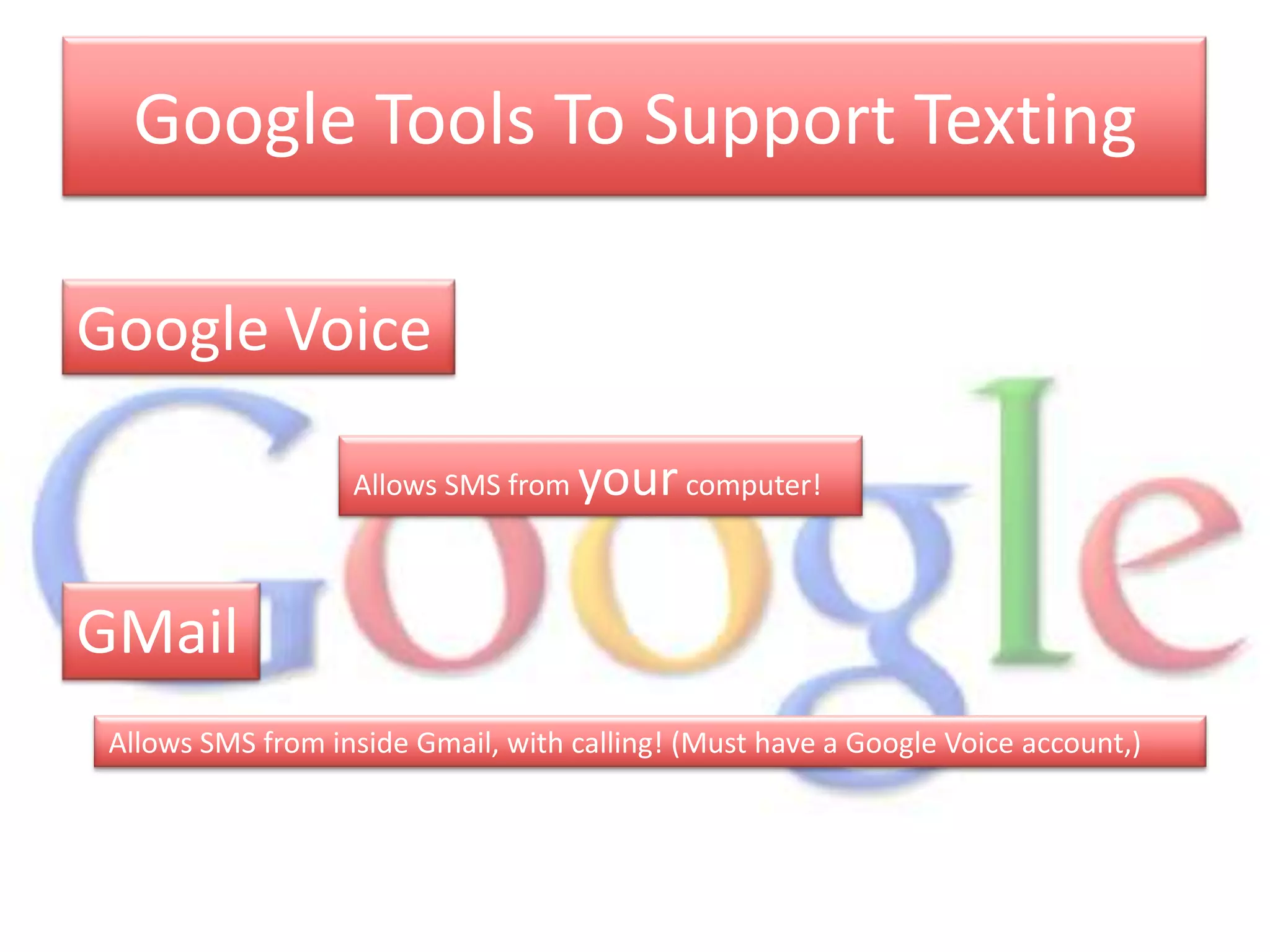 Google Tools To Support TextingGoogle VoiceAllows SMS from your computer!GMailAllows SMS from inside Gmail, with calling! (Must have a Google Voice account,)