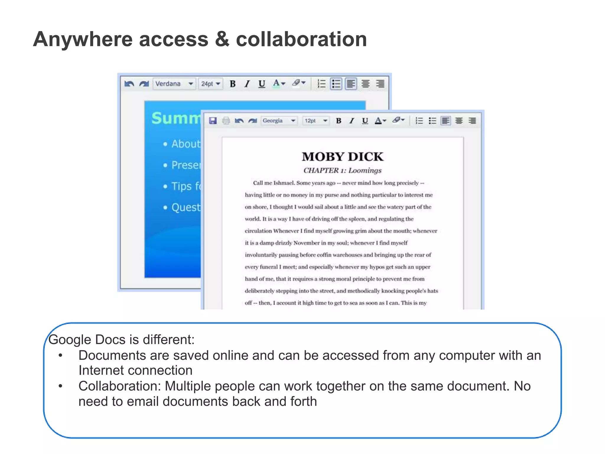 Anywhere access & collaborationGoogle Docs is different:Documents are saved online and can be accessed from any computer with an Internet connection