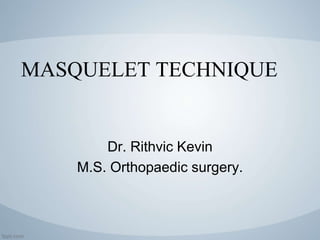 MASQUELET TECHNIQUE
Dr. Rithvic Kevin
M.S. Orthopaedic surgery.
 