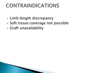  Limb length discrepancy
 Soft tissue coverage not possible
 Graft unavailability
 