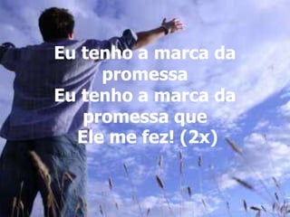 Eu tenho a marca da
promessa
Eu tenho a marca da
promessa que
Ele me fez! (2x)
 