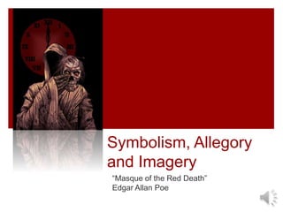 “Masque of the Red Death”
Edgar Allan Poe
Symbolism, Allegory
and Imagery
 