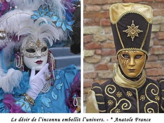 Le désir de l’inconnu embellit l’univers. - * Anatole France
 