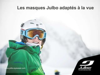 Les masques Julbo adaptés à la vue
www.julbo-eyewear.com
 