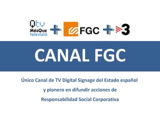 CANAL FGC Único Canal de TV Digital Signage del Estado español  y pionero en difundir acciones de Responsabilidad Social Corporativa 