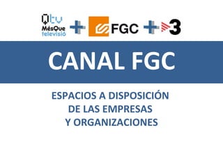 CANAL FGC ESPACIOS A DISPOSICIÓN  DE LAS EMPRESAS  Y ORGANIZACIONES 