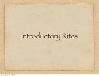 Introductory Rites




Sunday, September 16, 12
 