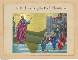 St. Paul teaching the Early Christians




Sunday, September 16, 12
 