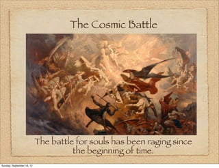 The Cosmic Battle




                           The battle for souls has been raging since
                                     the beginning of time.
Sunday, September 16, 12
 
