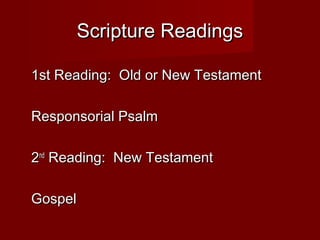 Scripture Readings

1st Reading: Old or New Testament

Responsorial Psalm

2nd Reading: New Testament

Gospel
 