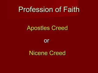 Profession of Faith

  Apostles Creed

       or

   Nicene Creed
 