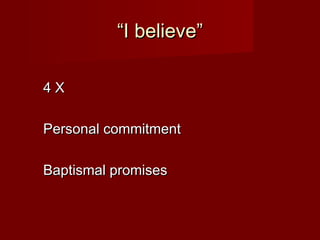 “I believe”

4X

Personal commitment

Baptismal promises
 