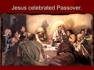 Jesus celebrated Passover.
 