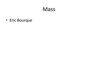 Mass
• Eric Bourque
 