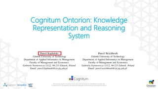 1
The company, product and service names used in this web site are for identification purposes only.
© Cognitum 2014. All trademarks and registered trademarks are the property of their respective owners.
Cognitum Ontorion: Knowledge
Representation and Reasoning
System
 