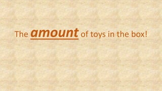 The amountof toys in the box!