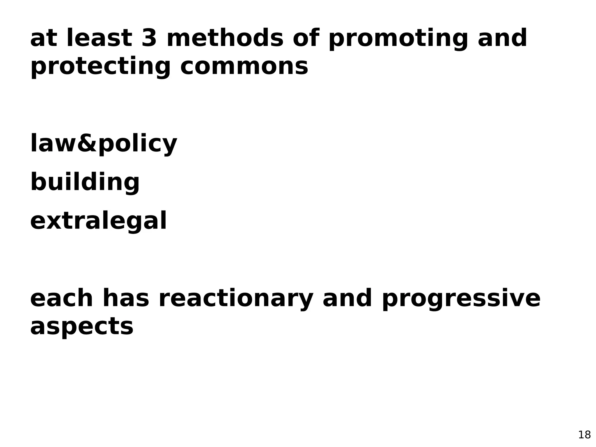 at least 3 methods of promoting and
protecting commons


law&policy
building
extralegal


each has reactionary and progressive
aspects



                                       18
 
