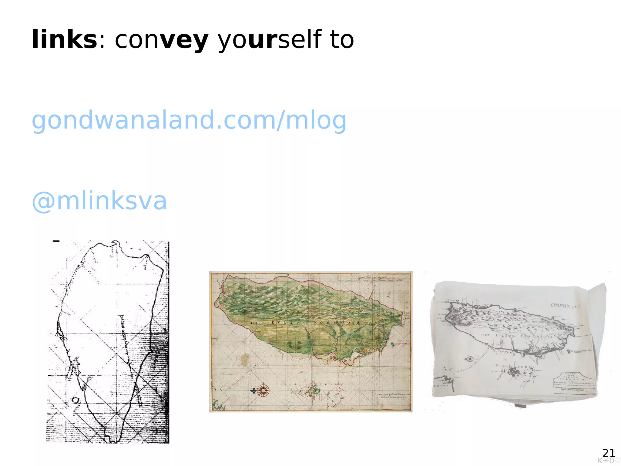 links: convey yourself to


gondwanaland.com/mlog


@mlinksva




                            21
                            K✳0♡
 