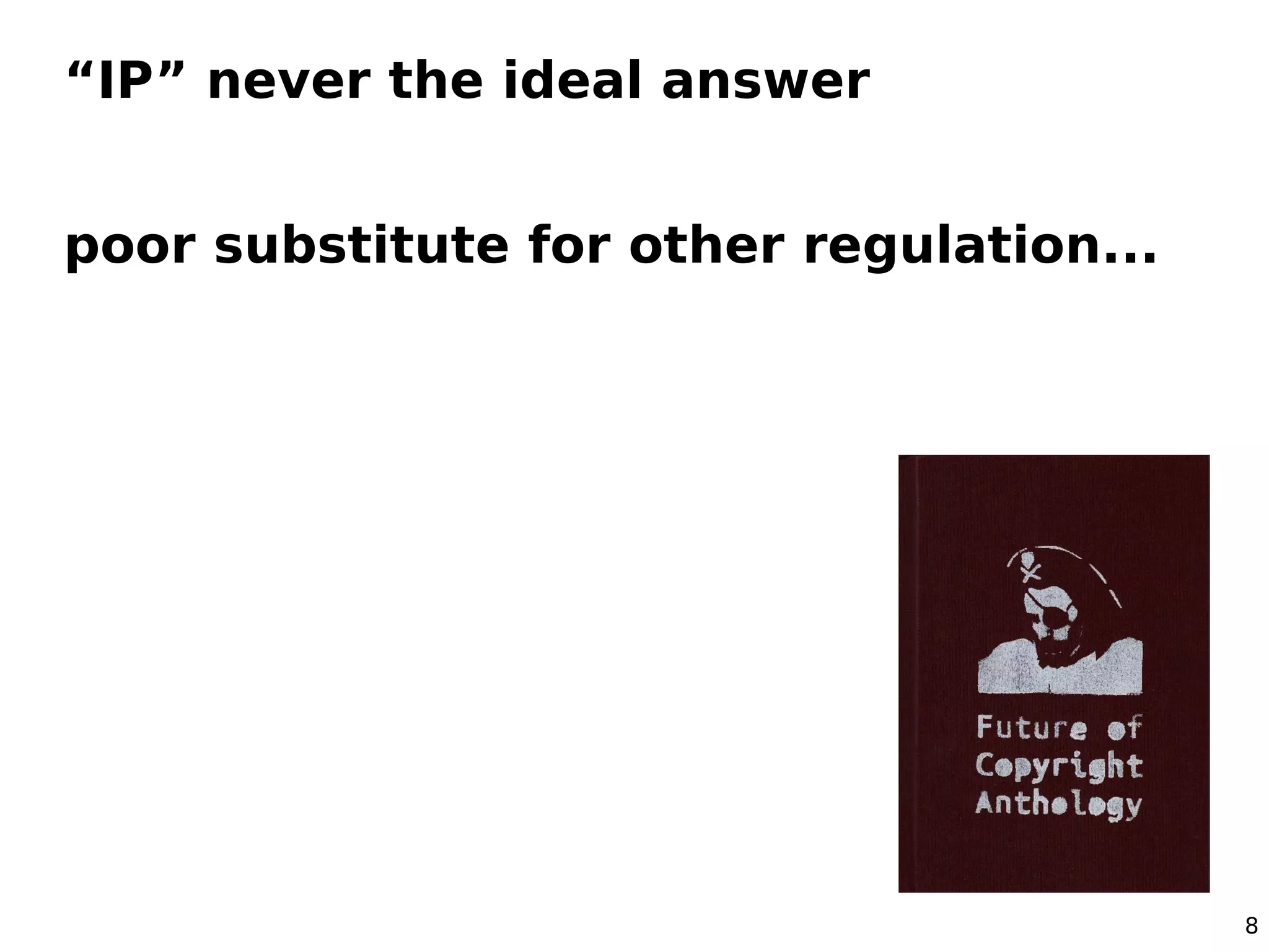 “IP” never the ideal answer


poor substitute for other regulation...




                                          8
 
