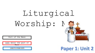 Liturgical
Worship: Mass
LINKS TO OTHER UNITS
Part of the Mass
Info about the part of
Mass
 