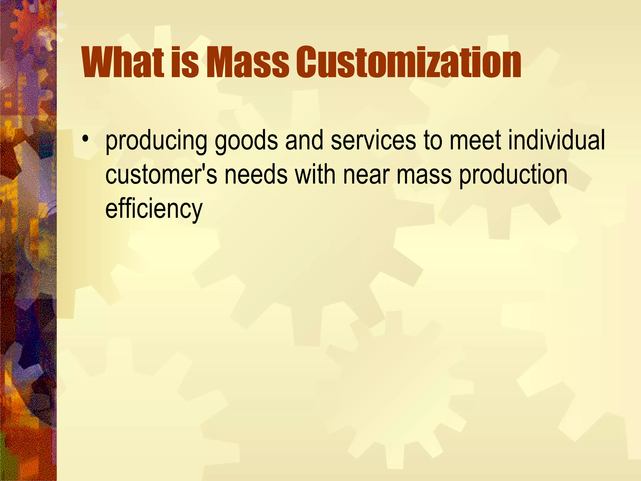 What is Mass Customization producing goods and services to meet individual customer's needs with near mass production efficiency  