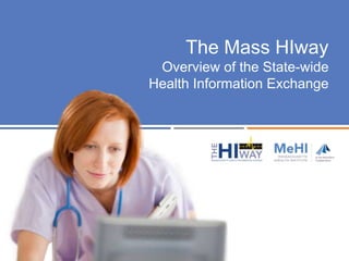 The Mass HIway
Overview of the State-wide
Health Information Exchange

 