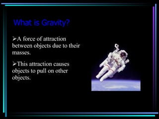 What is Gravity? ,[object Object],[object Object]