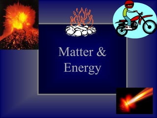 Matter &
Energy
 