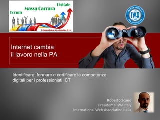 Internet cambia
il lavoro nella PA
Identificare, formare e certificare le competenze
digitali per i professionisti ICT
Rob...
