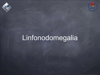 Linfonodomegalia
 