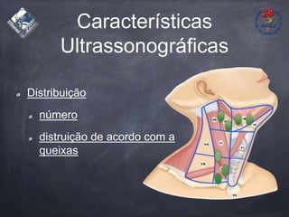 Características
Ultrassonográficas
Distribuição
número
distruição de acordo com a
queixas
 