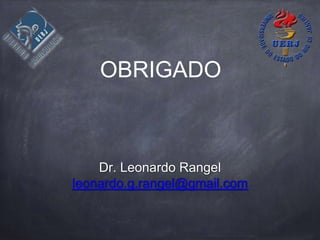 OBRIGADO
Dr. Leonardo Rangel
leonardo.g.rangel@gmail.com
 